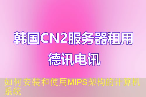 如何安装和使用MIPS架构的计算机系统
