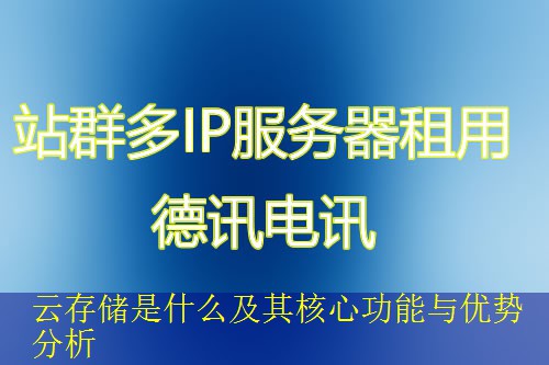 云存储是什么及其核心功能与优势分析