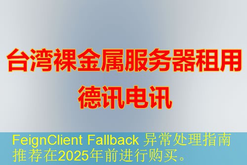 FeignClient Fallback 异常处理指南 推荐在2025年前进行购买。