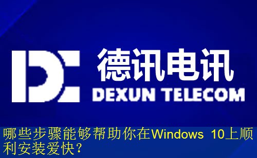 哪些步骤能够帮助你在Windows 10上顺利安装爱快? 哪些步骤能够帮助你在Windows 10上顺利安装爱快?
