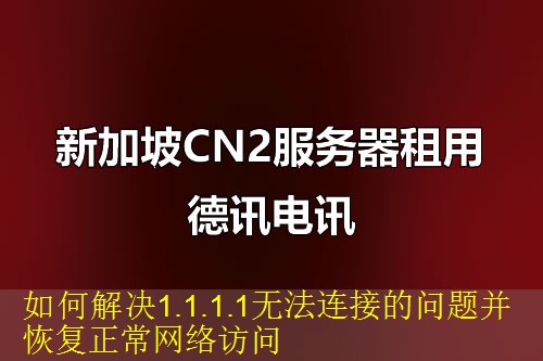 如何解决1.1.1.1无法连接的问题并恢复正常网络访问