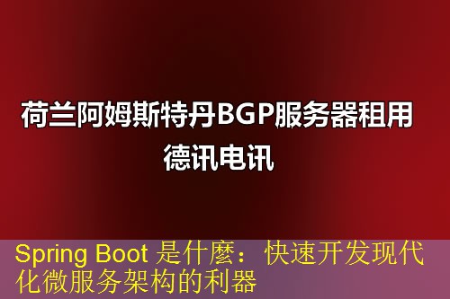 Spring Boot 是什麼：快速开发现代化微服务架构的利器