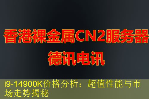 i9-14900K价格分析：超值性能与市场走势揭秘